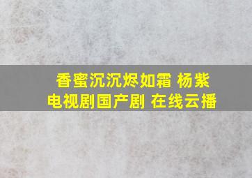 香蜜沉沉烬如霜 杨紫电视剧国产剧 在线云播